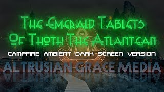 Emerald Tablets Of Thoth The Atlantean  Campfire Ambient Dark Screen Version [upl. by Volney455]