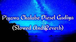 Piyawa Chalabe Diesel Gadiya Slowed And Reverb [upl. by Ecnarf]