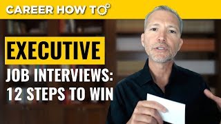 Executive Level Interviews 12 Steps to Win the Job [upl. by Ecinahs]