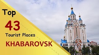 quotKHABAROVSKquot Top 43 Tourist Places  Khabarovsk Tourism  RUSSIA [upl. by Azrim]