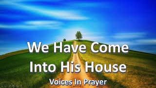 We Have Come Into His House  Voices In Prayer  With lyrics [upl. by Anthiathia]